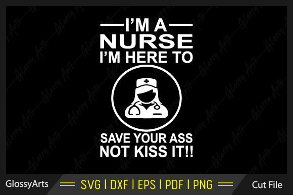 I'm a Nurse I'm Here to Save Your Ass